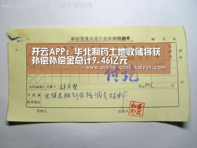 开云APP:华北制药土地收储将获补偿补偿金总计9.46亿元(图2) 开云