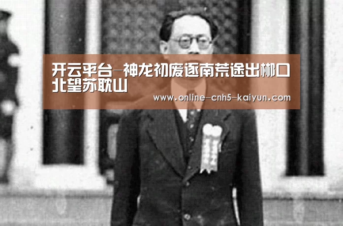 开云平台-神龙初废逐南荒途出郴口北望苏耽山(图1) 开云
