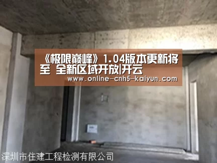 《极限巅峰》1.04版本更新将至 全新区域开放|开云(图3) 《极限巅峰》1.04版本更新将至 全新区域开放|开云(图3)